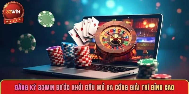 dang-ky-33win-buoc-khoi-dau-mo-ra-cong-giai-tri-dinh-cao