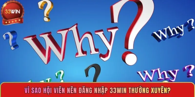 vi-sao-hoi-vien-nen-dang-nhap-33win-thuong-xuyen